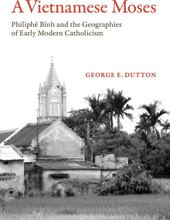 Giới thiệu sách: "A Vietnamese Moses: Philiphê Bỉnh and the Geographies of Early Modern Catholicism"
