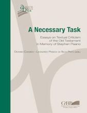 A NECESSARY TASK: ESSAYS ON TEXTUAL CRITICISM OF THE OLD TESTAMENT IN MEMORY OF STEPHEN PISANO