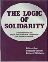 THE LOGIC OF SOLIDARITY: COMMENTARIES ON POPE JOHN PAUL II's ENCYCLICAL ON SOCIAL CONCERN