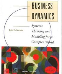 BUSINESS DYNAMICS: SYSTEMS THINKING AND MODELING FOR A COMPLEX WORLD