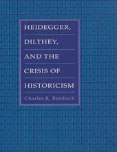HEIDEGGER, DILTHEY, AND THE CRISIS OF HISTORICISM