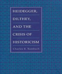 HEIDEGGER, DILTHEY, AND THE CRISIS OF HISTORICISM
