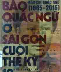 BÁO QUẤC NGỮ Ở SÀI GÒN CUỐI THẾ KỶ 19: LỊCH SỬ 150 NĂM BÁO CHÍ QUỐC NGỮ (1865 - 2015)