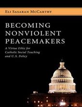 BECOMING NONVIOLENT PEACEMAKERS: A VIRTUE ETHIC FOR CATHOLIC SOCIAL TEACHING AND U. S. POLICY