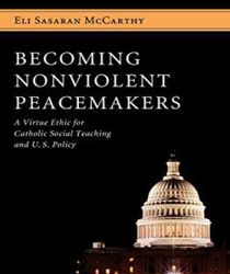 BECOMING NONVIOLENT PEACEMAKERS: A VIRTUE ETHIC FOR CATHOLIC SOCIAL TEACHING AND U. S. POLICY