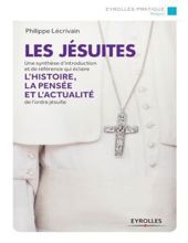LES JÉSUITES: UNE SYNTHÈSE D'INTRODUCTION ET DE RÉFÉRENCE QUI ÉCLAIRE L'HISTOIRE, LA PENSÉE ET L'ACTUALITÉ DE L'ORDRE JÉSUITE