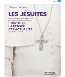 LES JÉSUITES: UNE SYNTHÈSE D'INTRODUCTION ET DE RÉFÉRENCE QUI ÉCLAIRE L'HISTOIRE, LA PENSÉE ET L'ACTUALITÉ DE L'ORDRE JÉSUITE