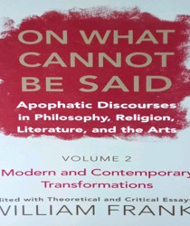 ON WHAT CANNOT BE SAID: APOPHATIC DISCOURSES IN PHILOSOPHY, RELIGION, LITERATURE, AND THE ARTS.