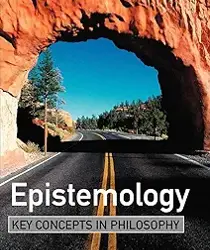 EPISTEMOLOGY: KEY CONCEPTS IN PHILOSOPHY