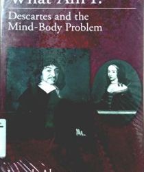 WHAT AM I? DESCARTES AND THE MIND-BODY PROBLEM