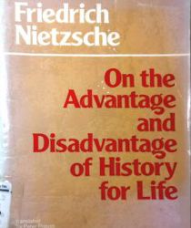 ON THE ADVANTAGE AND DISADVANTAGE OF HISTORY FOR LIFE