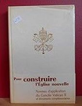 POUR CONSTRUIRE L'ÉGLISE NOUVELLE: NORMES D'APPLICATION DU CONCILE VATICAN II ET DOCUMENTS COMPLÉMENTAIRES. TEXTE ORIGINAL LATIN ET TRADUCTION FRANÇAISE