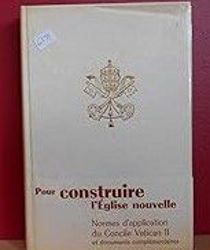 POUR CONSTRUIRE L'ÉGLISE NOUVELLE: NORMES D'APPLICATION DU CONCILE VATICAN II ET DOCUMENTS COMPLÉMENTAIRES. TEXTE ORIGINAL LATIN ET TRADUCTION FRANÇAISE