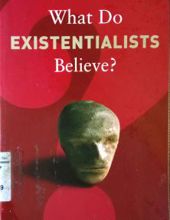 WHAT DO EXISTENTIALISTS BELIEVE?