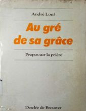 AU GRÉ DE SA GRÂCE PROPOS SUR LA PRIÈRE