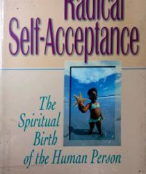 RADICAL SELF-ACCEPTANCE: THE SPIRITUAL BIRTH OF THE HUMAN PERSON