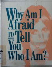 WHY AM I AFRAID TO TELL YOU WHO I AM?