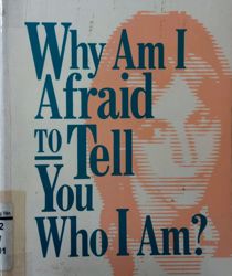 WHY AM I AFRAID TO TELL YOU WHO I AM?