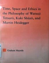 TIME, SPACE AND ETHICS IN THE PHILOSOPHY OF WATSUJI TETSURO, KUKI SHUZO, AND MARTIN HEIDEGGER