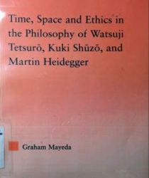 TIME, SPACE AND ETHICS IN THE PHILOSOPHY OF WATSUJI TETSURO, KUKI SHUZO, AND MARTIN HEIDEGGER