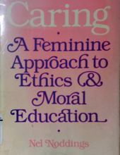 CARING, A FEMININE APPROACH TO ETHICS & MORAL EDUCATION