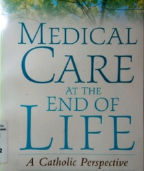 MEDICAL CARE AT THE END OF LIFE: A CATHOLIC PERSPECTIVE