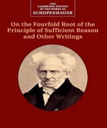 ON THE FOURFOLD ROOT OF THE PRINCIPLE OF SUFFICIENT REASON AND OTHER WRITINGS 
