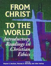 FROM CHRIST TO THE WORLD: INTRODUCTORY READINGS IN CHRISTIAN ETHICS