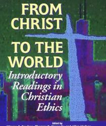 FROM CHRIST TO THE WORLD: INTRODUCTORY READINGS IN CHRISTIAN ETHICS