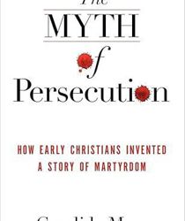 THE MYTH OF PERSECUTION: HOW EARLY CHRISTIANS INVENTED A STORY OF MARTYRDOM