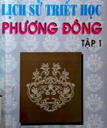 LỊCH SỬ TRIẾT HỌC PHƯƠNG ĐÔNG (TẬP 1)