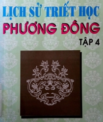 LỊCH SỬ TRIẾT HỌC PHƯƠNG ĐÔNG (TẬP 4)