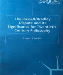 THE RUSSELL/BRADLEY DISPUTE AND ITS SIGNIFICANCE FOR TWENTIETH-CENTURY PHILOSOPHY