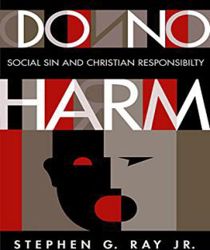 DO NO HARM: SOCIAL SIN AND CHRISTIAN RESPONSIBILITY