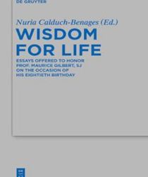 WISDOM FOR LIFE: ESSAYS OFFERED TO HONOR PROF. MAURICE GILBERT, SJ ON THE OCCASION OF HIS EIGHTIETH BIRTHDAY