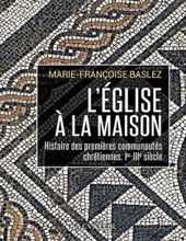L'ÉGLISE À LA MAISON: HISTOIRE DES PREMIÈRES COMMUNAUTÉS CHRÉTIENNES (IER-IIIE SIÈCLES)