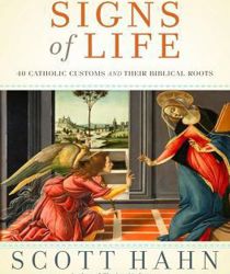SIGNS OF LIFE: 40 CATHOLIC CUSTOMS AND THEIR BIBLICAL ROOTS