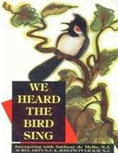 WE HEARD THE BIRD SING: INTERACTING WITH ANTHONY DE MELLO, S.J.