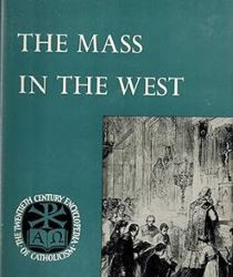 THE MASS IN THE WEST (TWENTIETH CENTURY ENCYCLOPEDIA OF CATHOLICISM) 