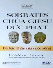 SOKRATES, CHÚA GIÊSU, ĐỨC PHẬT: BA BẬC THẦY CỦA CUỘC SỐNG