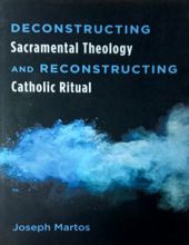 DECONSTRUCTING SACRAMENTAL THEOLOGY AND RECONSTRUCTING CATHOLIC RITUAL 