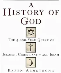 A HISTORY OF GOD: THE 4000- YEAR QUEST OF JUDAISM, CHRISTIANITY AND ISLAM