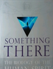 SOMETHING THERE: THE BIOLOGY OF THE HUMAN SPIRIT