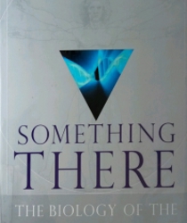 SOMETHING THERE: THE BIOLOGY OF THE HUMAN SPIRIT