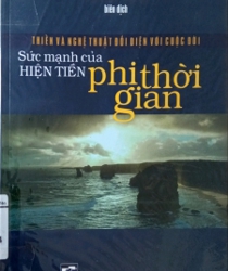 THIỀN VÀ NGHỆ THUẬT ĐỐI DIỆN VỚI CUỘC ĐỜI: SỨC MẠNH CỦA HIỆN TIỀN PHI THỜI GIAN