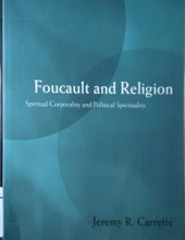 FOUCAULT AND RELIGION: SPIRITUAL CORPORALITY AND POLITICAL SPIRITUALITY