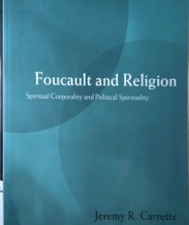 FOUCAULT AND RELIGION: SPIRITUAL CORPORALITY AND POLITICAL SPIRITUALITY