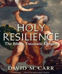HOLY RESILIENCE: THE BIBLE'S TRAUMATIC ORIGINS