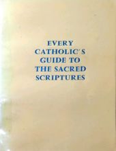 EVERY CATHOLIC's GUIDE TO THE SACRED SCRIPTURES