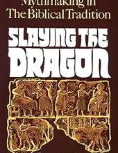 SLAYING THE DRAGON: MYTHMAKING IN THE BIBLICAL TRADITION